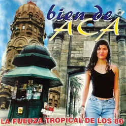 Bien De Acá: La Fuerza Tropical De Los 80´