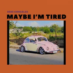 Maybe I'm Tired