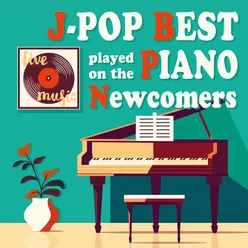 J-POP Best Selection Played with Piano ''Newcomers’’ (instrumental)