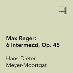 Reger: 6 Intermezzi, Op. 45