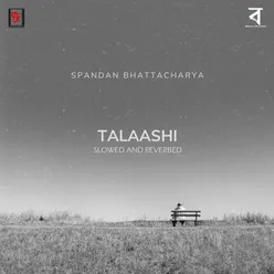 Talaashi Slowed And Reverbed