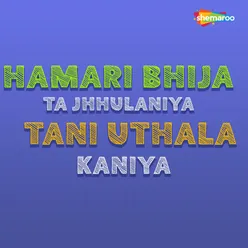 Hamari Bhija Ta Jhhulaniya Tani Uthala Kaniya