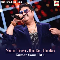 Nain Tere Jhuke Jhuke - Kumar Sanu Hits