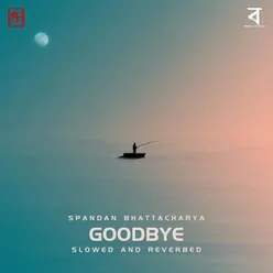 Goodbye Slowed And Reverbed