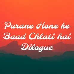 Purane Hone ke Baad Chlati hai Dilogue