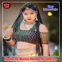 Ha Ha Re Balma Jhanda N Utha Le