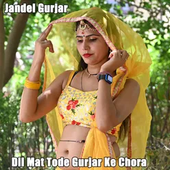 Dil Mat Tode Gurjar Ke Chora