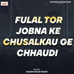 Fulal Tor Jobna Ke Chusalkau Ge Chhaudi