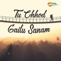 Tu Chhod Gailu Sanam