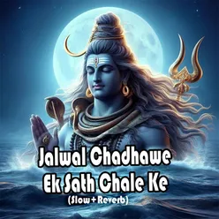 Jalwal Chadhawe Ek Sath Chale Ke (Slow+Reverb)