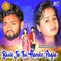 Bhule Ja Tui Hamke Pagla