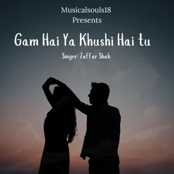 Gam Hai Ya Khushi hai tu