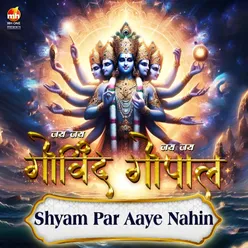 SHYAM PAR AAYE NAHIN (From "GOVIND JAI JAI GOPAL JAI JAI")