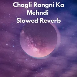 Chagli Rangni Ka Mehndi (Slow Reveb)