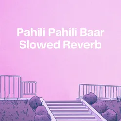 Pahili Pahili Baar (Slow Reveb)