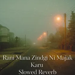 Rani Mana Zindgi Ni Majak Karu (Slow Reveb)