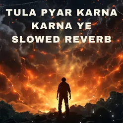 Tula Pyar Karna Karna Ye (Slow Reveb)
