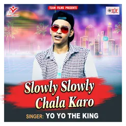 Slowly Slowly Chala Karo