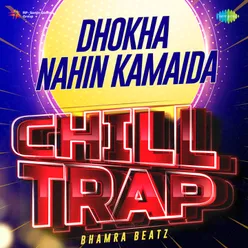 Dhokha Nahin Kamaida Chill Trap