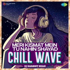 Meri Kismat Mein Tu Nahin Shayad - Chill Wave