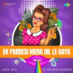 Ek Pardesi Mera Dil Le Gaya - Afro Mix