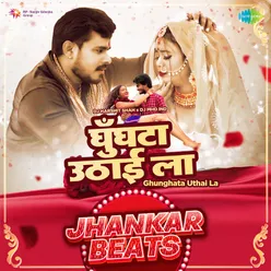 Ghunghata Uthai La - Jhankar Beats