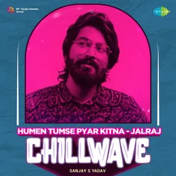 Humen Tumse Pyar Kitna - JalRaj - Chillwave