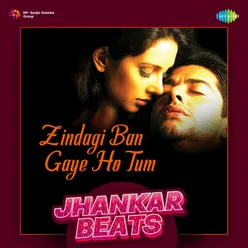 Zindagi Ban Gaye Ho Tum - Jhankar Beats