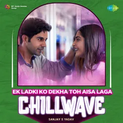 Ek Ladki Ko Dekha Toh Aisa Laga - Chillwave