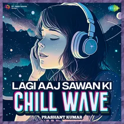 Lagi Aaj Sawan Ki Chillwave