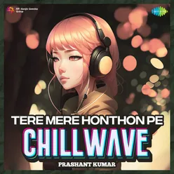 Tere Mere Honthon Pe Chillwave