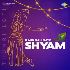 Kaun Gali Gaye Shyam - Thumri Lofi