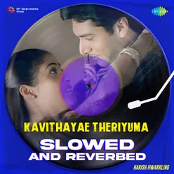 Kavithayae Theriyuma - Slowed and Reverbed