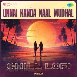 Unnai Kanda Naal Mudhal - Chill Lofi