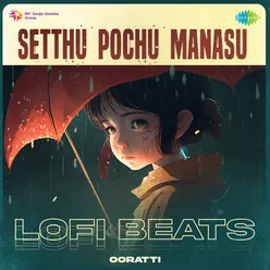 Setthu Pochu Manasu - Lofi Beats