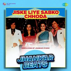 Jiske Liye Sabko Chhoda - Jhankar Beats