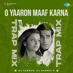 O Yaaron Maaf Karna - Trap Mix