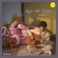 Kya Ho Gaya Acoustic