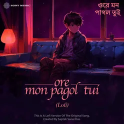 Ore Mon Pagol Tui (Lofi)