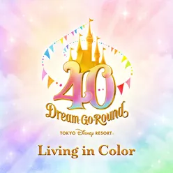 Living in Color Tokyo Disney Resort 40th "Dream-Go-Round" Theme Song