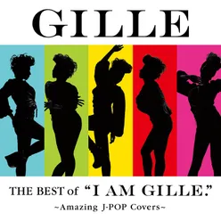 The Best Of "I Am GILLE." - Amazing J-POP Covers -