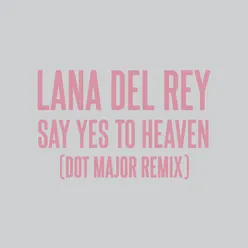 Say Yes To Heaven Dot Major Remix