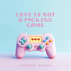 Love Is Not A Fucking Game