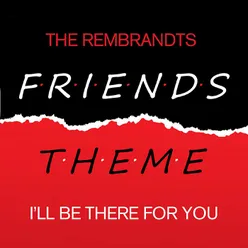 Friends - I'll Be There For You