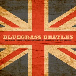 Bluegrass Beatles: Bluegrass Instrumental Makeovers Of Classic Hits By The Beatles