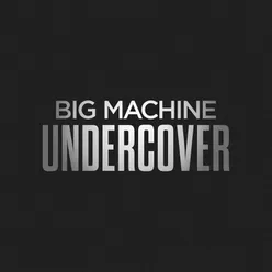 Big Machine Undercover