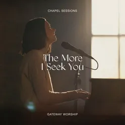 The More I Seek You Chapel Sessions