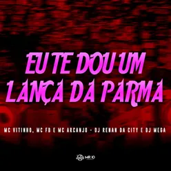 Eu te Dou um Lança da Parma (feat. DJ RENAN DA CITY & DJ Mega)