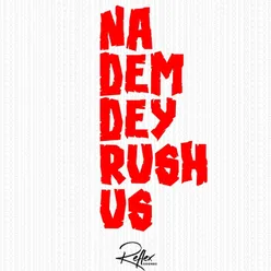 Na Dem Dey Rush Us