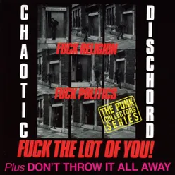 Fuck Religion, Fuck Politics, Fuck The Lot Of You! / Don't Throw It All Away